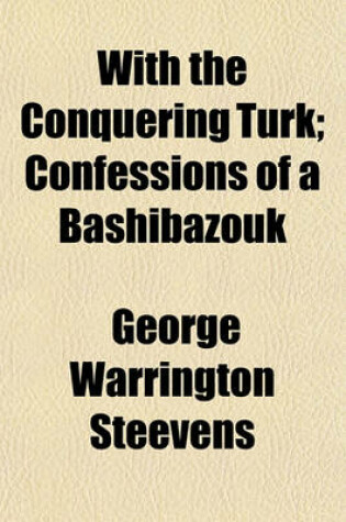 Cover of With the Conquering Turk; Confessions of a Bashibazouk