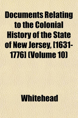 Book cover for Documents Relating to the Colonial History of the State of New Jersey, [1631-1776] (Volume 10)