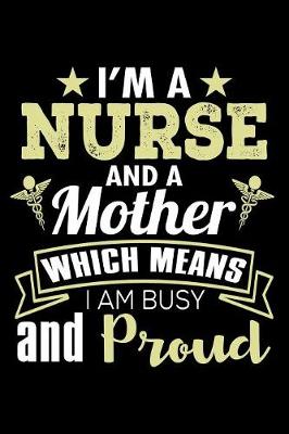 Book cover for I'm a Nurse and a Mother Which Means I am Busy and Proud