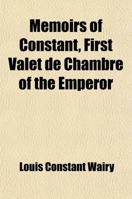 Book cover for Memoirs of Constant, First Valet de Chambre of the Emperor (Volume 3); On the Private Life of Napoleon, His Family and His Court