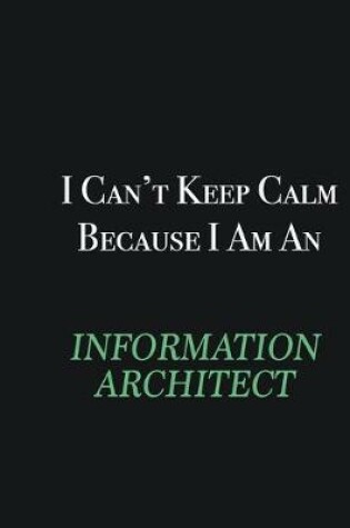 Cover of I cant Keep Calm because I am an Information Architect