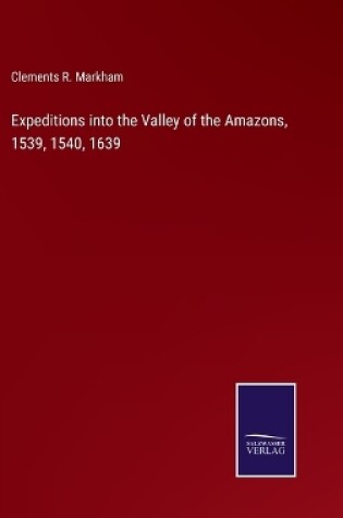 Cover of Expeditions into the Valley of the Amazons, 1539, 1540, 1639