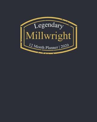 Book cover for Legendary Millwright, 12 Month Planner 2020