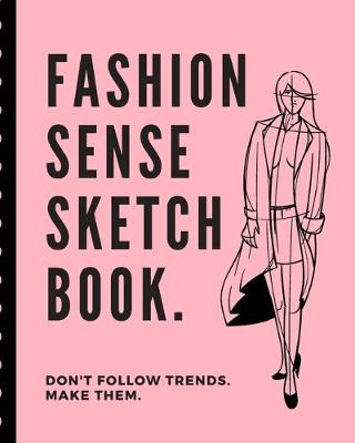 Book cover for Fashion Sense Sketch Book Don't Follow Trends Make Them