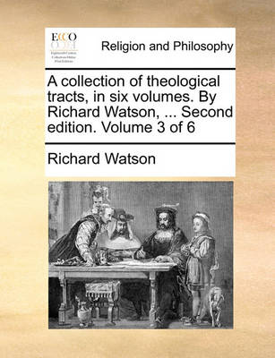 Book cover for A Collection of Theological Tracts, in Six Volumes. by Richard Watson, ... Second Edition. Volume 3 of 6