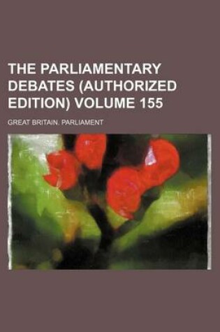 Cover of The Parliamentary Debates (Authorized Edition) Volume 155