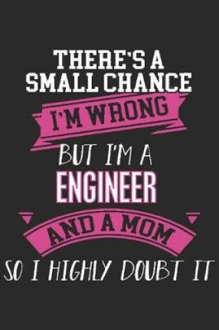 Cover of There's a small chance i'm wrong but i'm a engineer and a mom so i highly doubt it