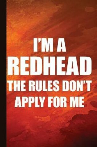 Cover of I'm a Redhead the Rules Don't Apply for Me