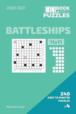 Book cover for The Mini Book Of Logic Puzzles 2020-2021. Battleships 11x11 - 240 Easy To Master Puzzles. #4
