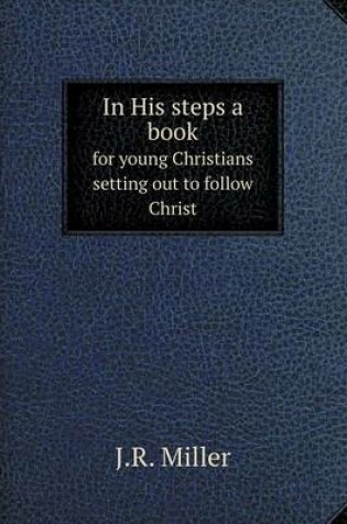 Cover of In His steps a book for young Christians setting out to follow Christ