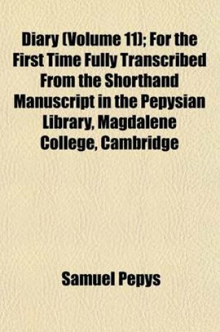 Cover of Diary (Volume 11); For the First Time Fully Transcribed from the Shorthand Manuscript in the Pepysian Library, Magdalene College, Cambridge