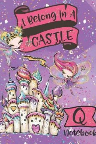 Cover of I Belong In A Castle Notebook Q