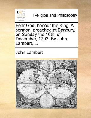 Book cover for Fear God, Honour the King. a Sermon, Preached at Banbury, on Sunday the 16th, of December, 1792. by John Lambert, ...