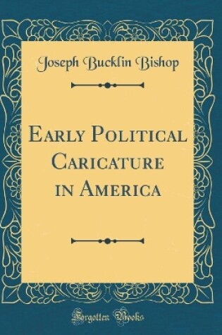 Cover of Early Political Caricature in America (Classic Reprint)