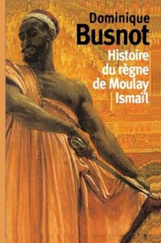 Cover of Histoire Du Regne de Moulay Ismail, Roi de Maroc