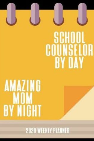 Cover of School Counselor By Day Amazing Mom By Night 2020 Weekly Planner