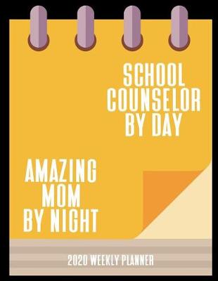 Book cover for School Counselor By Day Amazing Mom By Night 2020 Weekly Planner