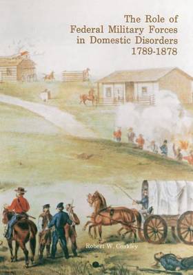 Book cover for The Role of Federal Military Forces in Domestic Disorders 1789-1878