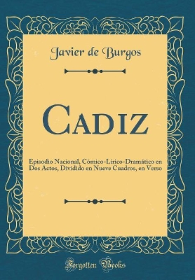 Book cover for Cadiz: Episodio Nacional, Cómico-Lírico-Dramático en Dos Actos, Dividido en Nueve Cuadros, en Verso (Classic Reprint)