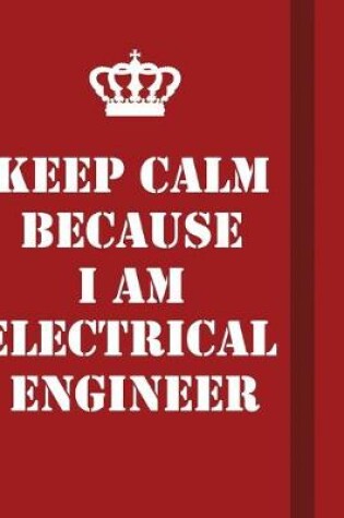 Cover of Keep Calm Because I Am Electrical Engineer