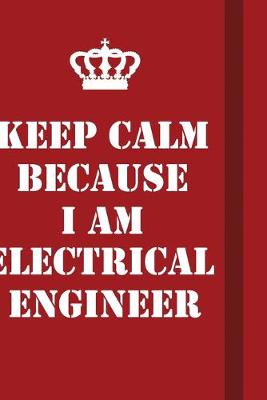 Book cover for Keep Calm Because I Am Electrical Engineer