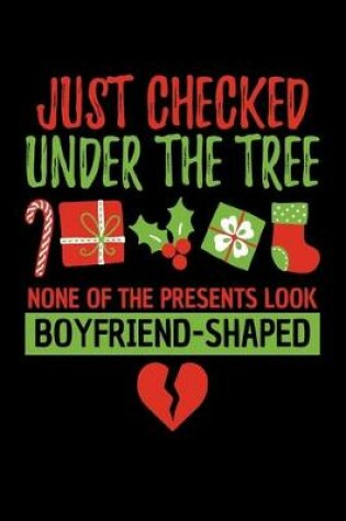 Cover of Just Checked Under the Tree None of the Presents Look Boyfriend Shaped