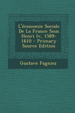 Cover of L'Economie Sociale de La France Sous Henri IV, 1589-1610