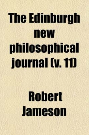 Cover of The Edinburgh New Philosophical Journal (Volume 11); Exhibiting a View of the Progressive Discoveries and Improvements in the Sciences and the Arts