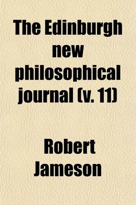 Book cover for The Edinburgh New Philosophical Journal (Volume 11); Exhibiting a View of the Progressive Discoveries and Improvements in the Sciences and the Arts