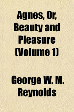 Cover of Agnes, Or, Beauty and Pleasure (Volume 1)