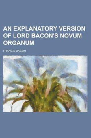 Cover of An Explanatory Version of Lord Bacon's Novum Organum