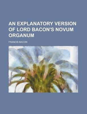 Book cover for An Explanatory Version of Lord Bacon's Novum Organum