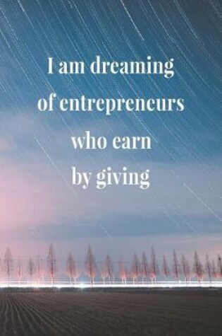 Cover of I Am Dreaming Of Entrepreneurs Who Earn By Giving