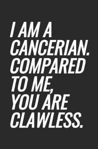 Cover of I Am A Cancerian. Compared To Me, You Are Clawless