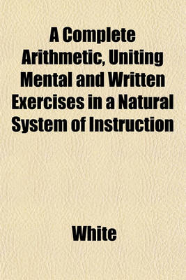 Book cover for A Complete Arithmetic, Uniting Mental and Written Exercises in a Natural System of Instruction