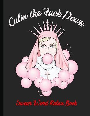 Book cover for Calm the Fuck Down Swear Word-Cuss word coloring book-Calm the f down adult coloring book- Coloring books for Adults Relaxation