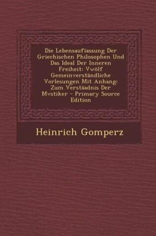 Cover of Die Lebensaufiassung Der Griechischen Philosophen Und Das Ideal Der Inneren Freiheit