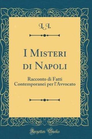 Cover of I Misteri di Napoli: Racconto di Fatti Contemporanei per l'Avvocato (Classic Reprint)