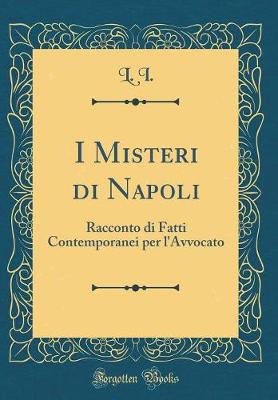 Book cover for I Misteri di Napoli: Racconto di Fatti Contemporanei per l'Avvocato (Classic Reprint)