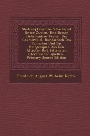 Cover of Shatranj Oder Das Schachspiel Unter Zweien, Und Dessen Geheimnisse