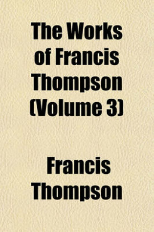 Cover of The Works of Francis Thompson (Volume 3)