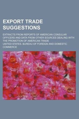 Cover of Export Trade Suggestions; Extracts from Reports of American Consular Officers and Data from Other Sources Dealing with the Promotion of American Trade