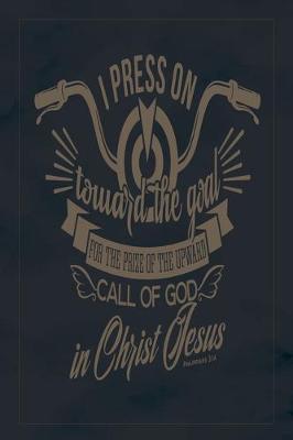 Book cover for I Press On Toward The Goal For The Prize Of The Upward Call Of God In Christ Jesus Philippians 3.14