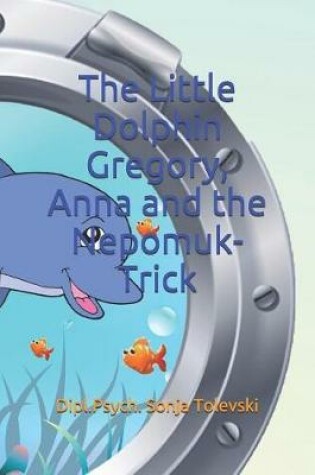 Cover of The Little Dolphin Gregory, Anna and the Nepomuk-Trick