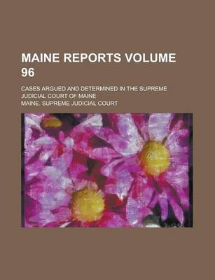 Book cover for Maine Reports; Cases Argued and Determined in the Supreme Judicial Court of Maine Volume 96