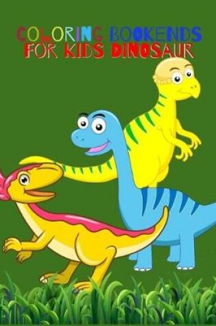 Cover of Coloring Bookends For Kids Dinosaur