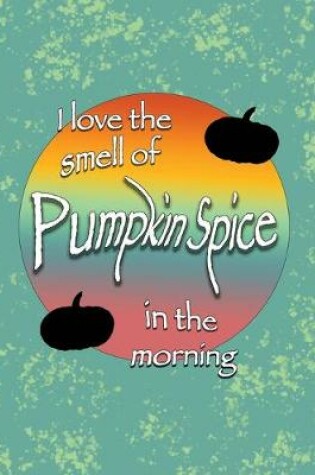 Cover of I love the smell of Pumpkin Spice in the morning.