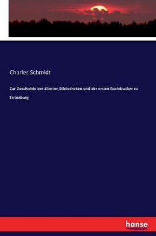 Cover of Zur Geschichte der altesten Bibliotheken und der ersten Buchdrucker zu Strassburg