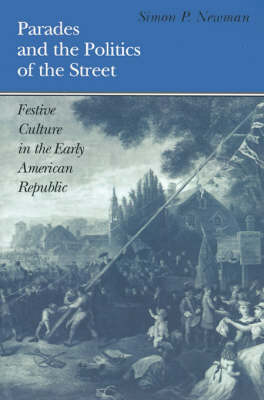 Book cover for Parades and the Politics of the Street: Festive Culture in the Early American Republic