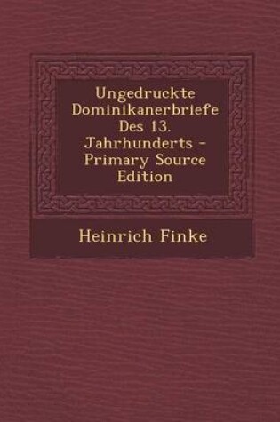 Cover of Ungedruckte Dominikanerbriefe Des 13. Jahrhunderts - Primary Source Edition